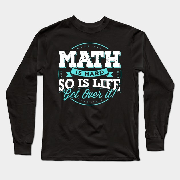 MATH IS HARD SO IS LIFE GET OVER IT Long Sleeve T-Shirt by BlackSideDesign